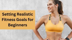 Setting Realistic Fitness Goals for Beginners