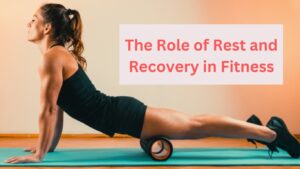 The Role of Rest and Recovery in Fitness: Why It’s Just as Important as Workouts